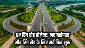 UP Ring Road Project: फिर शुरू हुआ मेगा सर्वे! कई जिलों को मिलने जा रही है नई बाईपास और रिंग रोड की सौगात